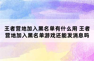 王者营地加入黑名单有什么用 王者营地加入黑名单游戏还能发消息吗